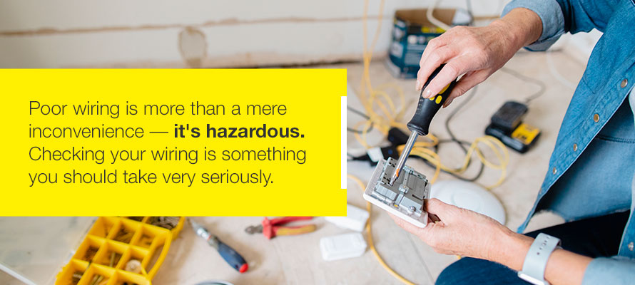 Poor wiring is more than a mere inconvenience - it's hazardous. Checking your wiring is something you should take very seriously